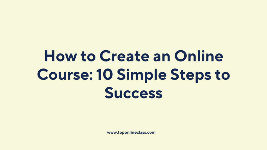 How to Create an Online Course: 10 Simple Steps to Success ...